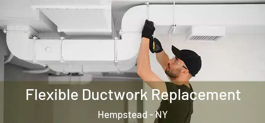  Flexible Ductwork Replacement Hempstead - NY