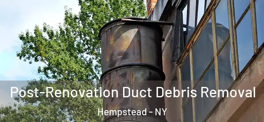  Post-Renovation Duct Debris Removal Hempstead - NY